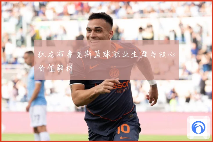 狄龙布鲁克斯篮球职业生涯与核心价值解析