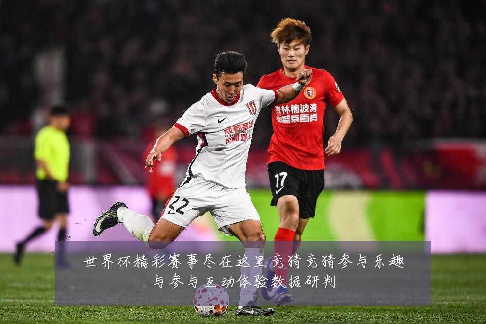 世界杯精彩赛事尽在这里竞猜竞猜参与乐趣与参与互动体验数据研判